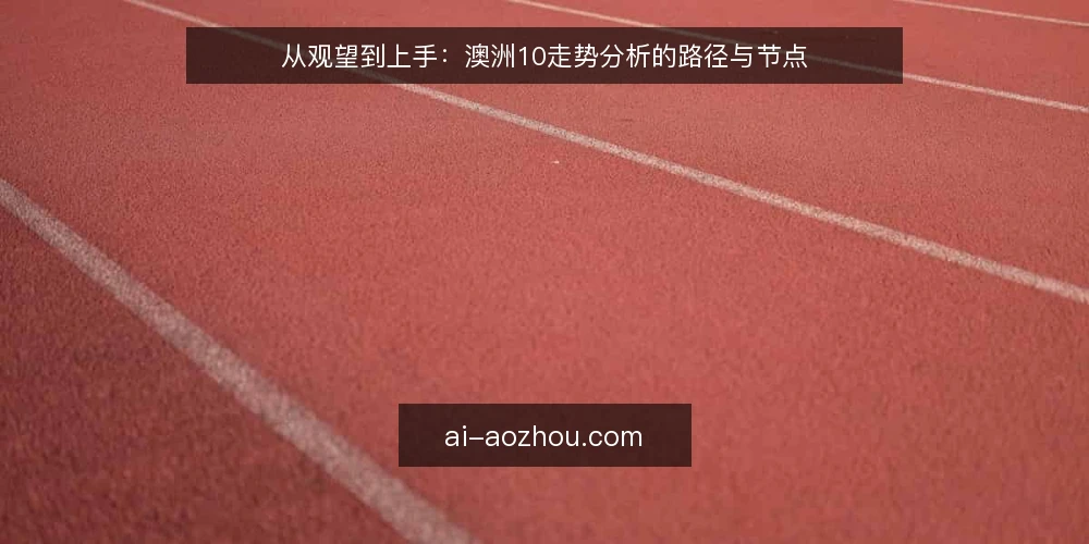 从观望到上手：澳洲10走势分析的路径与节点 — 初看走势时的常见困惑 配图