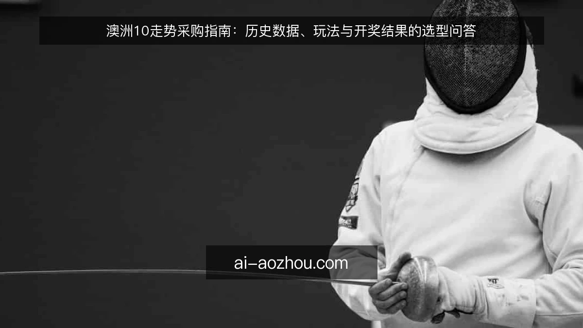 澳洲10走势采购指南：历史数据、玩法与开奖结果的选型问答